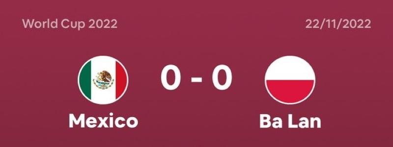 tỉ số Mexico - Ba Lan 0-0 Bảng C World Cup 2022